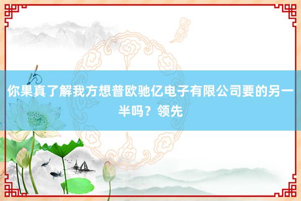 你果真了解我方想普欧驰亿电子有限公司要的另一半吗?领先